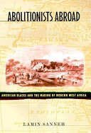 Abolitionists abroad : American Blacks and the making of modern West Africa /