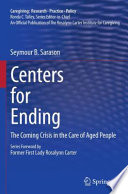 Centers for Ending The Coming Crisis in the Care of Aged People /