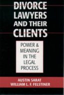 Divorce lawyers and their clients : power and meaning in the legal process /