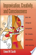 Improvisation, creativity, and consciousness jazz as integral template for music, education, and society /