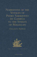 Narratives of the voyages of Pedro Sarmiento de Gambóa to the straits of Magellan