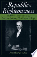 A republic of righteousness the public Christianity of the post-revolutionary New England clergy /
