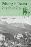 Printing in Deseret Mormons, economy, politics & Utah's incunabula, 1849-1851 : a history and descriptive bibliography /