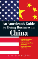 An American's guide to doing business in China negotiating contracts and agreements, understanding culture and customs, marketing products and services /