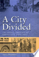 A city divided the racial landscape of Kansas City, 1900-1960 /