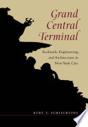 Grand Central Terminal railroads, engineering, and architecture in New York City /