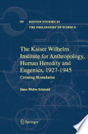 The Kaiser Wilhelm Institute for Anthropology, Human Heredity, and Eugenics, 19271945 Crossing Boundaries /