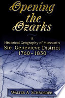Opening the Ozarks a historical geography of Missouri's Ste. Genevieve District, 1760-1830 /