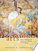 Foundational arts : mural painting and missionary theater in New Spain /