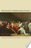 Were the Jews a Mediterranean society? reciprocity and solidarity in ancient Judaism /