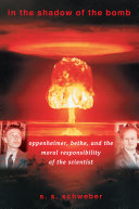 In the shadow of the bomb : Oppenheimer, Bethe, and the moral responsibility of the scientist /