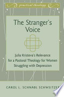 The stranger's voice Julia Kristeva's Relevance for a pastoral theology for women struggling with depression /