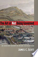 The art of not being governed an anarchist history of upland Southeast Asia /
