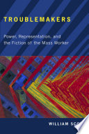 Troublemakers power, representation, and the fiction of the mass worker /