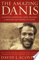 The amazing Danis! : a hidden mountain tribe becomes a modern day people of faith! /