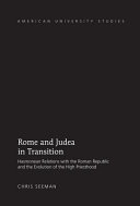 Rome and Judea in transition : Hasmonean relations with the Roman Republic and the evolution of the high priesthood /
