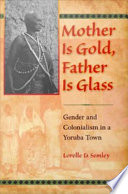 Mother is gold, father is glass gender and colonialism in a Yoruba town /