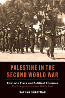 Palestine in the Second World War : strategic plans and political dilemmas, the emergence of a new Middle East /