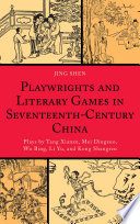Playwrights and literary games in seventeenth-century China plays by Tang Xianzu, Mei Dingzuo, Wu Bing, Li Yu, and Kong Shangren /