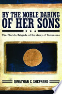 By the noble daring of her sons the Florida Brigade of the Army of Tennessee /