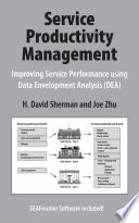 Service Productivity Management Improving Service Performance using Data Envelopment Analysis (DEA) /