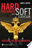 Hard diplomacy and soft coercion : Russia's influence abroad /