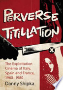 Perverse titillation the exploitation cinema of Italy, Spain and France, 1960-1980 /