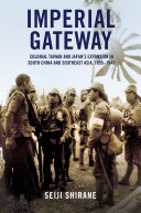Imperial Gateway : Colonial Taiwan and Japan's Expansion in South China and Southeast Asia, 1895–1945 /