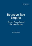 Between two empires Ahmet Aǧaoǧlu and the new Turkey /