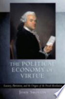 The political economy of virtue luxury, patriotism, and the origins of the French Revolution /