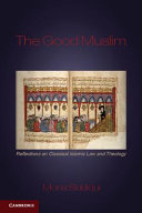The good Muslim : reflections on classical Islamic law and theology /
