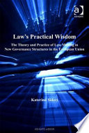 Law's practical wisdom the theory and practice of law making in new governance structures in the European Union /