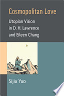 Cosmopolitan Love : Utopian Vision in D. H. Lawrence and Eileen Chang /