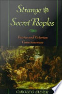 Strange and secret peoples fairies and Victorian consciousness /