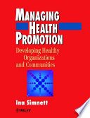 Managing health promotion : developing healthy organizations and communities /