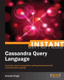 Instant Cassandra Query Language : a practical, step-by-step guide for quickly getting started with Cassandra Query Language /