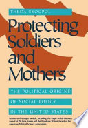 Protecting soldiers and mothers the political origins of social policy in the United States /