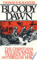 Bloody dawn the Christiana Riot and racial violence in the antebellum North /