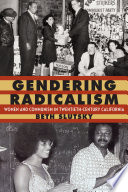 Gendering radicalism : women and communism in twentieth-century California /