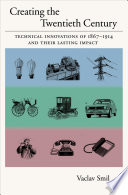 Creating the twentieth century technical innovations of 1867-1914 and their lasting impact /