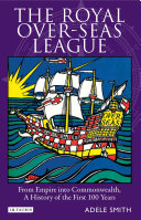 The Royal Over-Seas League from Empire into Commonwealth, a history of the first 100 years /
