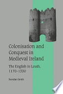 Colonisation and conquest in medieval Ireland the English in Louth, 1170-1330 /