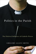 Politics in the parish the political influence of Catholic priests /