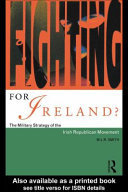 Fighting for Ireland? the military strategy of the Irish Republican movement /