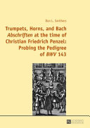 Trumpets, horns, and Bach Abschriften at the time of Christian Friedrich Penzel : probing the pedigree of BWV 143 /