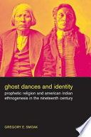 Ghost dances and identity prophetic religion and American Indian ethnogenesis in the nineteenth century /