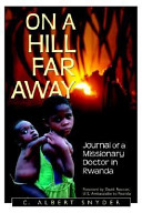 On a hill far away : journal of a missionary doctor in Rwanda /