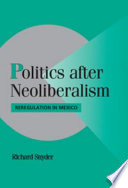 Politics after neoliberalism reregulation in Mexico /