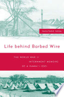 Life behind barbed wire the World War II internment memoirs of a Hawaiʻi Issei /