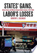 States' gains, labor's losses China, France, and Mexico choose global liaisons, 1980-2000 /